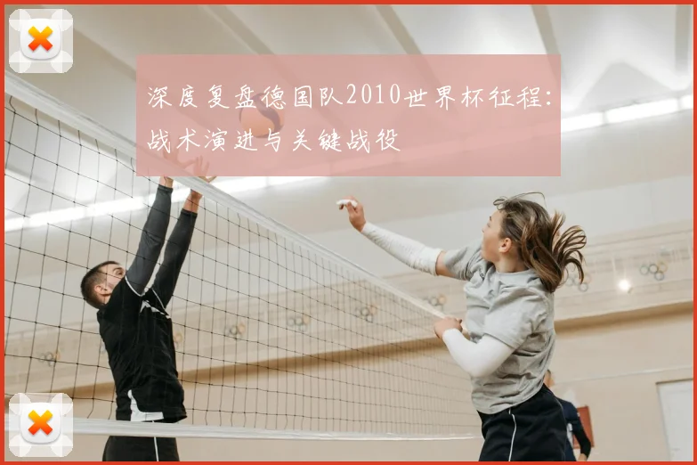 深度复盘德国队2010世界杯征程：战术演进与关键战役