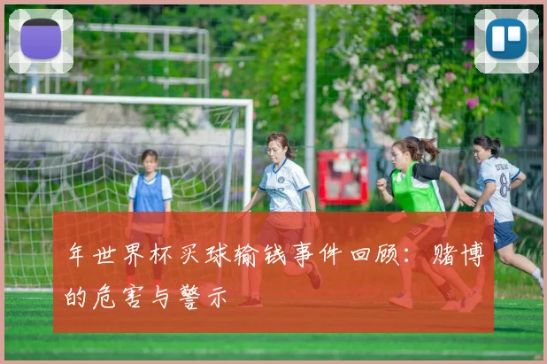 年世界杯买球输钱事件回顾：赌博的危害与警示