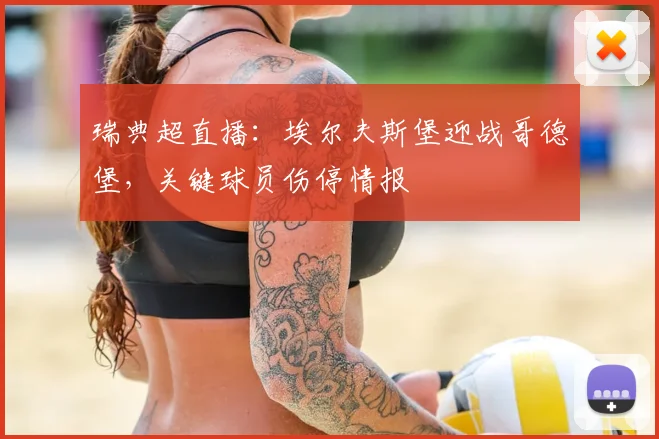 瑞典超直播：埃尔夫斯堡迎战哥德堡，关键球员伤停情报